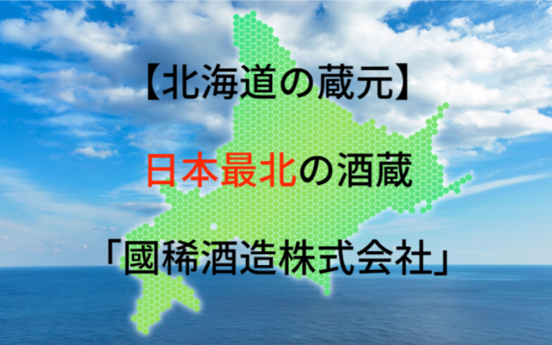 国稀酒造：代表銘柄「國稀」｜最北端の酒蔵が醸す普通酒へのこだわり