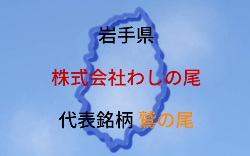 わしの尾：代表銘柄「鷲の尾」｜岩手県外にほぼ出荷されない幻の地酒