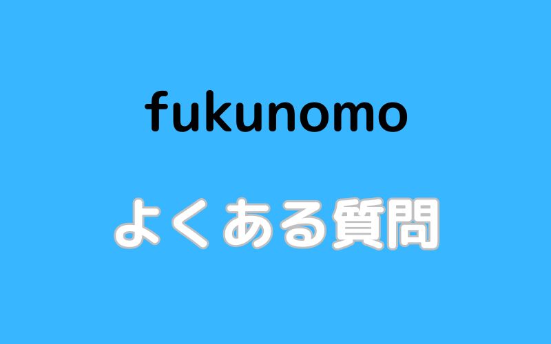 fukunomo（フクノモ）よくある質問｜安全？運営会社は？