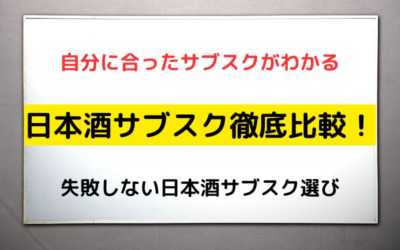 日本酒サブスク徹底比較！失敗しない自分に合ったサブスクがわかる！