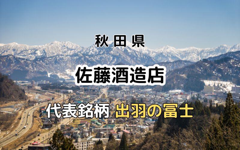 佐藤酒造店：代表銘柄「出羽の冨士」｜地域で愛され続ける地酒を醸す
