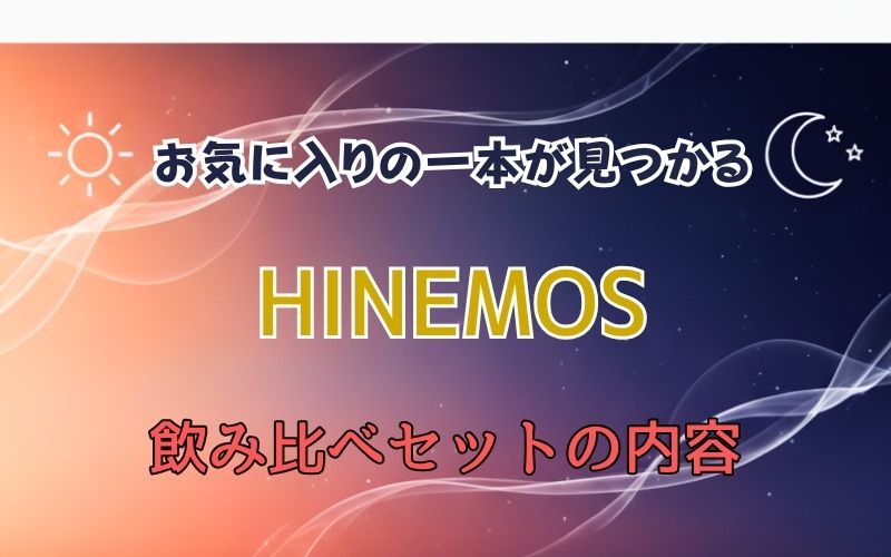 HINEMOS 飲み比べセットの特徴｜ラインナップとおすすめな人も紹介